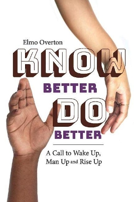 Know Better, Do Better: A Call to Wake Up, Man Up and Rise Up book