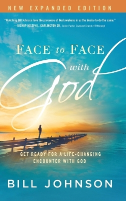 Face to Face with God: Get Ready for a Life-Changing Encounter with God by Bill Johnson