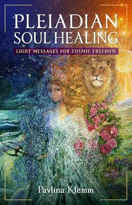 Pleiadian Soul Healing: Light Messages for Cosmic Freedom book