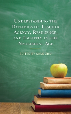 Understanding the Dynamics of Teacher Agency, Resilience, and Identity in the Neoliberal Age book