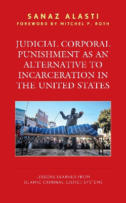 Judicial Corporal Punishment as an Alternative to Incarceration in the United States: Lessons Learned from Islamic Criminal Justice Systems book