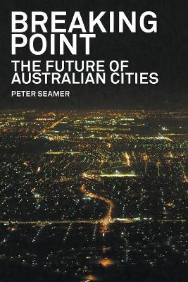 Breaking Point: The Future of Australian Cities by Peter Seamer