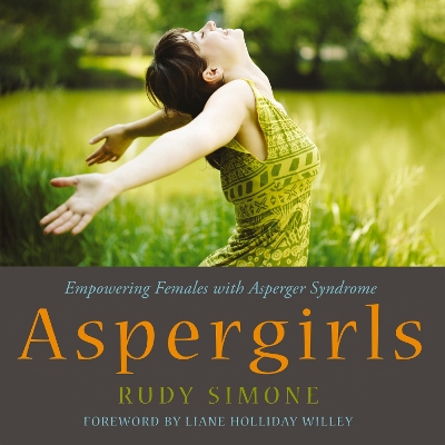 Aspergirls: Empowering Females with Asperger Syndrome by Rudy Simone