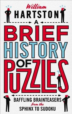 A Brief History of Puzzles: 120 of the World's Most Baffling Brainteasers from the Sphinx to Sudoku by William Hartston