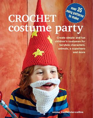 Crochet Costume Party: over 35 easy patterns to make: Create Simple and Fun Children’s Costumes for Fairytale Characters, Animals, a Superhero and More book