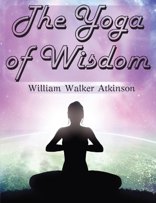 The Yoga of Wisdom: The Yoga Philosophy book