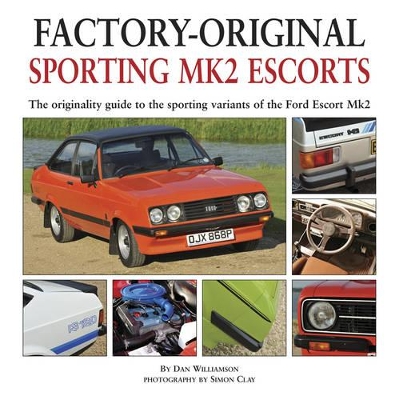 Factory-original Sporting Mk2 Escorts: The Originality Guide to the Sporting Versions of Ford's Escort Mk2, from 1975 to 1980, Including the Sport, Mexico, RS1800 and RS2000 book