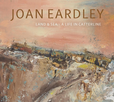 Joan Eardley: Land & Sea – A Life in Catterline book