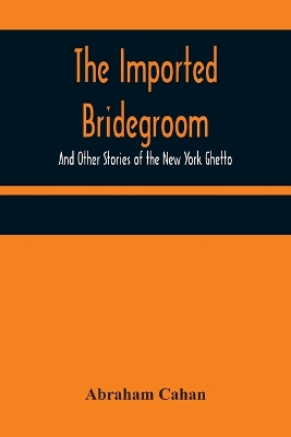 The Imported Bridegroom; And Other Stories of the New York Ghetto book