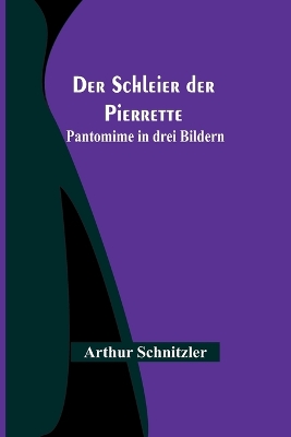 Der Schleier der Pierrette: Pantomime in drei Bildern book