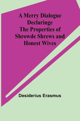 A Merry Dialogue Declaringe the Properties of Shrowde Shrews and Honest Wives book