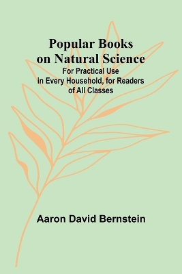 Popular Books on Natural Science; For Practical Use in Every Household, for Readers of All Classes book