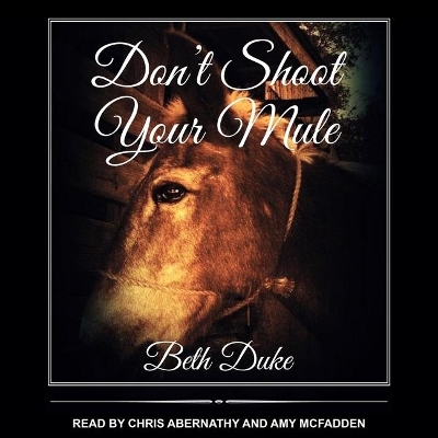 Don't Shoot Your Mule by Beth Duke