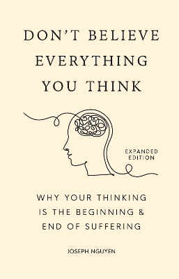Don't Believe Everything You Think (Expanded Edition): Why Your Thinking Is The Beginning & End Of Suffering book