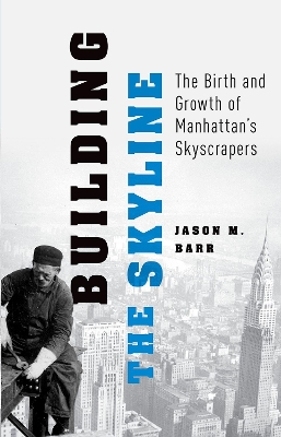 Building the Skyline: The Birth and Growth of Manhattan's Skylines by Jason M. Barr
