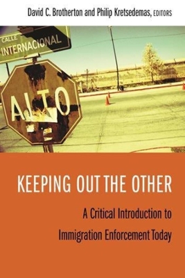 Keeping Out the Other: A Critical Introduction to Immigration Enforcement Today by David C. Brotherton