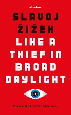 Like A Thief In Broad Daylight: Power in the Era of Post-Humanity by Slavoj Žižek