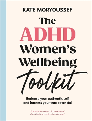 The ADHD Women's Wellbeing Toolkit: Embrace Your Authentic Self and Harness Your True Potential book
