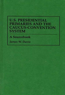 U.S. Presidential Primaries and the Caucus-Convention System book