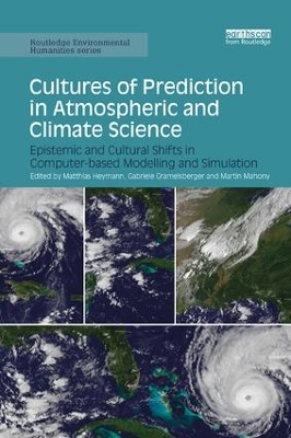 Cultures of Prediction in Atmospheric and Climate Science: Epistemic and Cultural Shifts in Computer-based Modelling and Simulation book