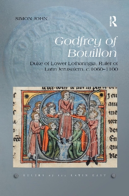 Godfrey of Bouillon: Duke of Lower Lotharingia, Ruler of Latin Jerusalem, c.1060-1100 by Simon John