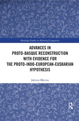 Advances in Proto-Basque Reconstruction with Evidence for the Proto-Indo-European-Euskarian Hypothesis by Juliette Blevins