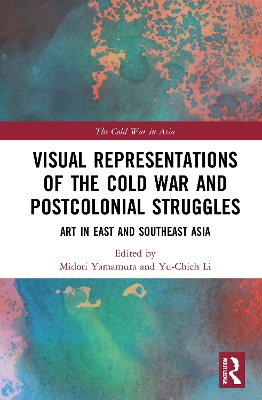 Visual Representations of the Cold War and Postcolonial Struggles: Art in East and Southeast Asia book