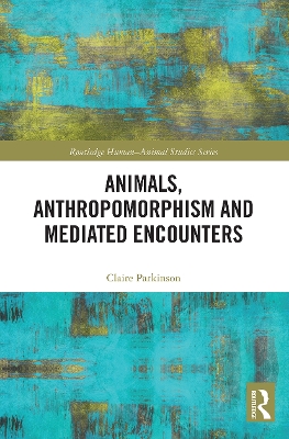Animals, Anthropomorphism and Mediated Encounters by Claire Parkinson