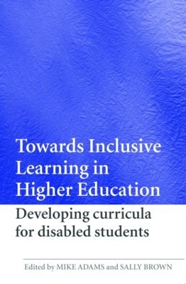 Towards Inclusive Learning in Higher Education: Developing Curricula for Disabled Students by Mike Adams