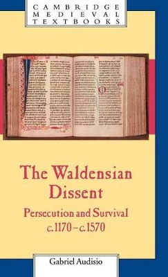 The Waldensian Dissent: Persecution and Survival, c.1170–c.1570 by Gabriel Audisio