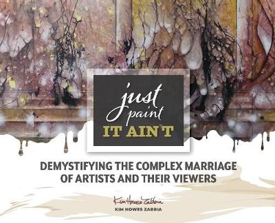 Just Paint, It Ain't: Demystifying the Complex Marriage of Artists and Their Viewers book