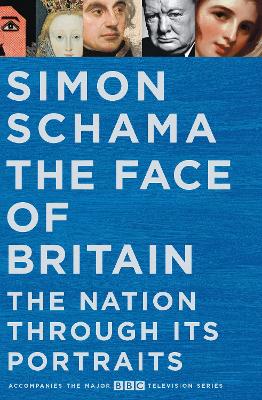 The The Face of Britain: The Nation through Its Portraits by Simon Schama
