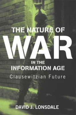 The Nature of War in the Information Age by David J. Lonsdale