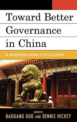 Toward Better Governance in China: An Unconventional Pathway of Political Reform by Baogang Guo