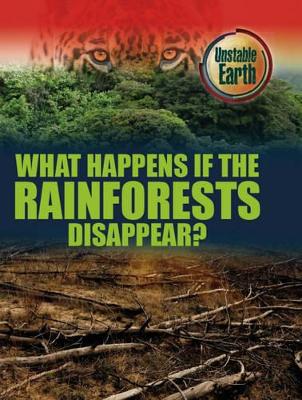 Unstable Earth: What Happens if the Rainforests Disappear? by Mary Colson