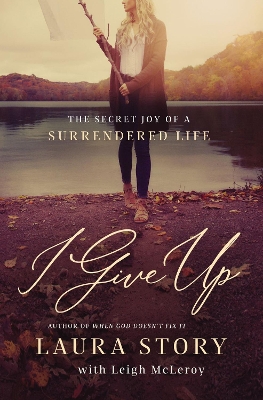 I Give Up: The Secret Joy of a Surrendered Life book