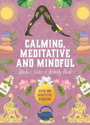 Calming, Meditative and Mindful Sticker, Color & Activity Book: Over 500 Beautiful Stickers book