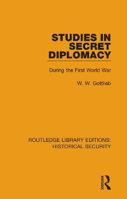 Studies in Secret Diplomacy: During the First World War by W. W. Gottlieb