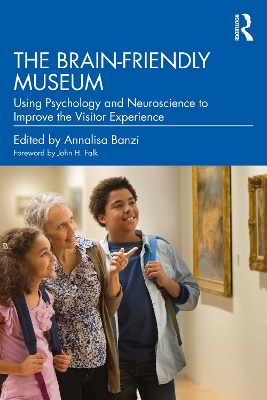 The Brain-Friendly Museum: Using Psychology and Neuroscience to Improve the Visitor Experience book