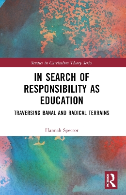 In Search of Responsibility as Education: Traversing Banal and Radical Terrains by Hannah Spector