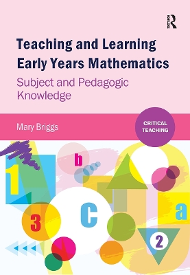 Teaching and Learning Early Years Mathematics: Subject and Pedagogic Knowledge by Mary Briggs