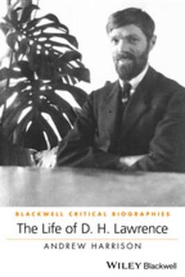 The The Life of D. H. Lawrence: A Critical Biography by Andrew Harrison