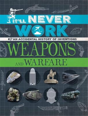 It'll Never Work: Weapons and Warfare: An Accidental History of Inventions by Jon Richards