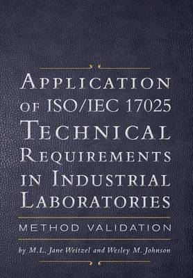 Application of ISO/Iec 17025 Technical Requirements in Industrial Laboratories by M L Jane Weitzel and Wesley M Johnson