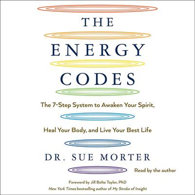 The Energy Codes: The 7-Step System to Awaken Your Spirit, Heal Your Body, and Live Your Best Life by Dr Sue Morter