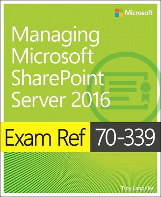 Exam Ref 70-339 Managing Microsoft SharePoint Server 2016 by Troy Lanphier