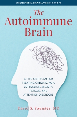 The Autoimmune Brain: A Five-Step Plan for Treating Chronic Pain, Depression, Anxiety, Fatigue, and Attention Disorders book