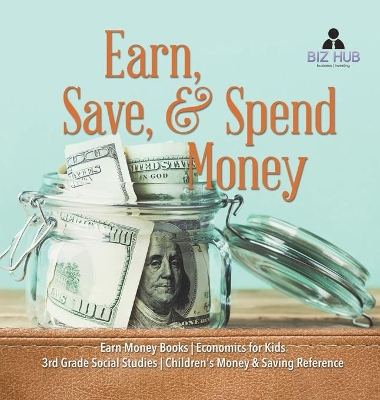 Earn, Save, & Spend Money Earn Money Books Economics for Kids 3rd Grade Social Studies Children's Money & Saving Reference by Biz Hub