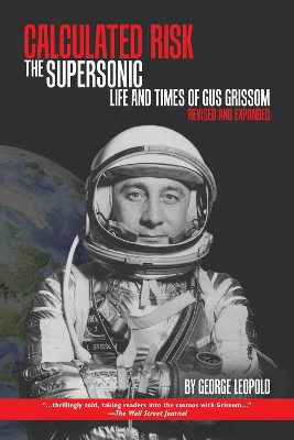 Calculated Risk: The Supersonic Life and Times of Gus Grissom by George Leopold