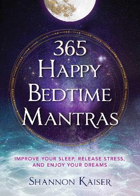 365 Happy Bedtime Mantras: Improve Your Sleep, Release Stress, and Enjoy Your Dreams: Volume 4 book